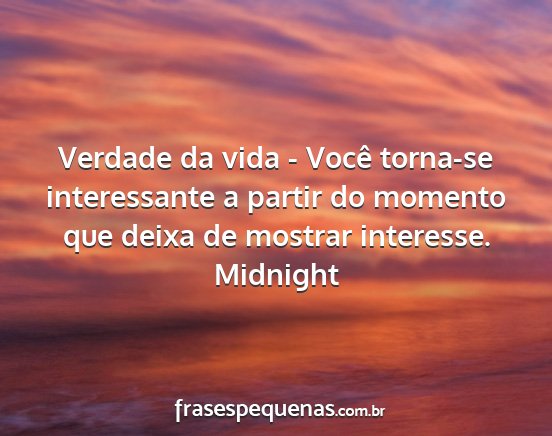 Midnight - Verdade da vida - Você torna-se interessante a...