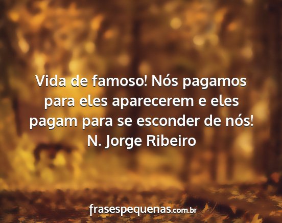 N. Jorge Ribeiro - Vida de famoso! Nós pagamos para eles aparecerem...