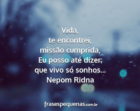 Nepom Ridna - Vida, te encontrei, missão cumprida, Eu posso...