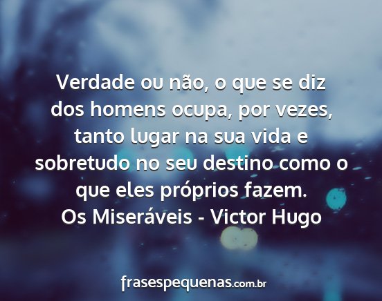 Os Miseráveis - Victor Hugo - Verdade ou não, o que se diz dos homens ocupa,...