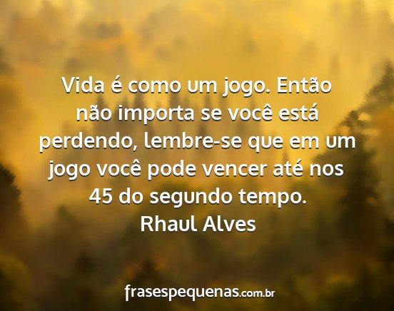 Rhaul Alves - Vida é como um jogo. Então não importa se...