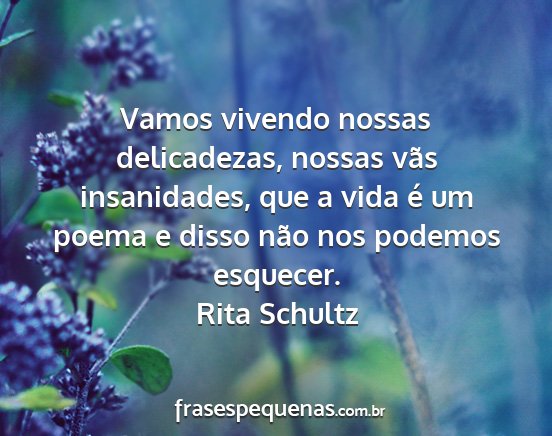 Rita Schultz - Vamos vivendo nossas delicadezas, nossas vãs...