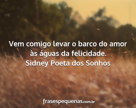 Sidney Poeta dos Sonhos - Vem comigo levar o barco do amor às águas da...