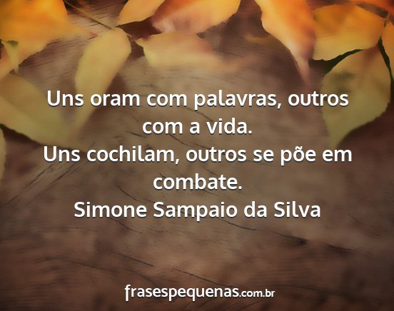 Simone Sampaio da Silva - Uns oram com palavras, outros com a vida. Uns...