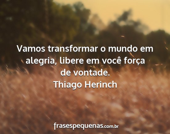 Thiago Herinch - Vamos transformar o mundo em alegria, libere em...