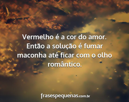 Vermelho é a cor do amor. Então a solução é...