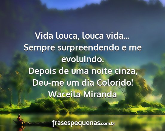 Waceila Miranda - Vida louca, louca vida... Sempre surpreendendo e...