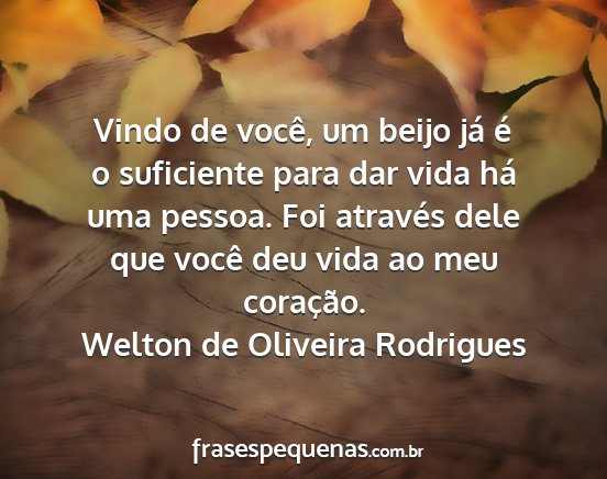 Welton de Oliveira Rodrigues - Vindo de você, um beijo já é o suficiente para...