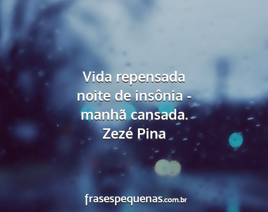 Zezé Pina - Vida repensada noite de insônia - manhã cansada....