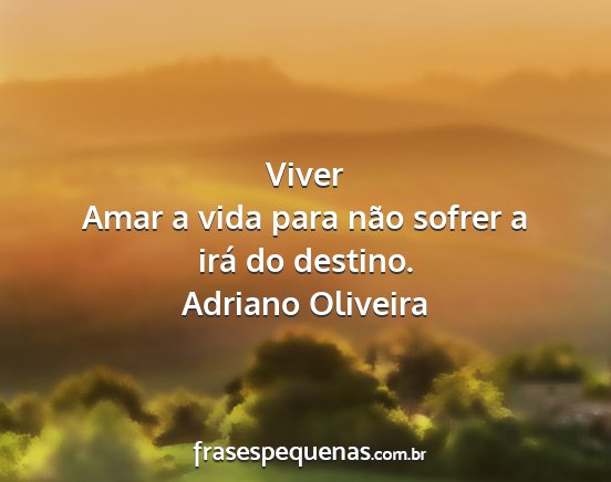 Adriano Oliveira - Viver Amar a vida para não sofrer a irá do...