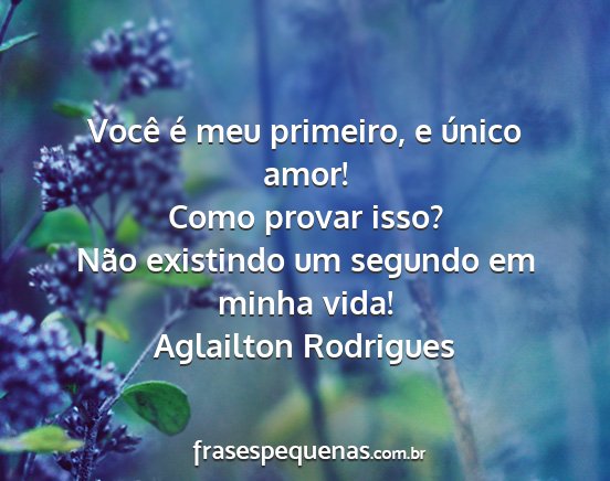 Aglailton Rodrigues - Você é meu primeiro, e único amor! Como provar...