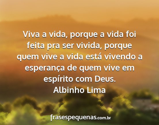 Albinho Lima - Viva a vida, porque a vida foi feita pra ser...