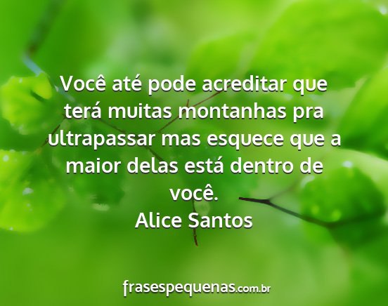 Alice Santos - Você até pode acreditar que terá muitas...