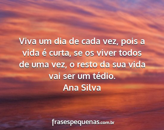 Viva Um Dia De Cada Vez Pois A Vida é Curta Se