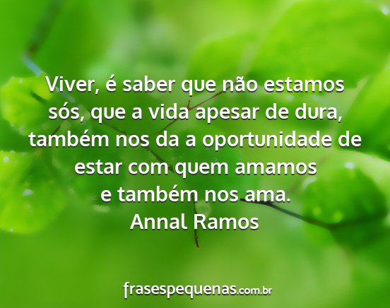 Annal Ramos - Viver, é saber que não estamos sós, que a vida...