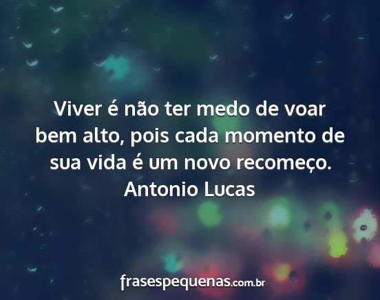 Antonio Lucas - Viver é não ter medo de voar bem alto, pois...