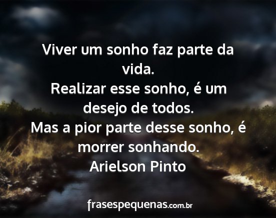 Arielson Pinto - Viver um sonho faz parte da vida. Realizar esse...