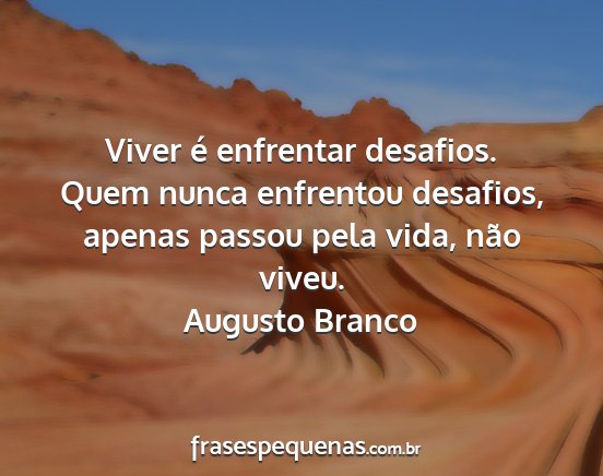 Augusto Branco - Viver é enfrentar desafios. Quem nunca enfrentou...