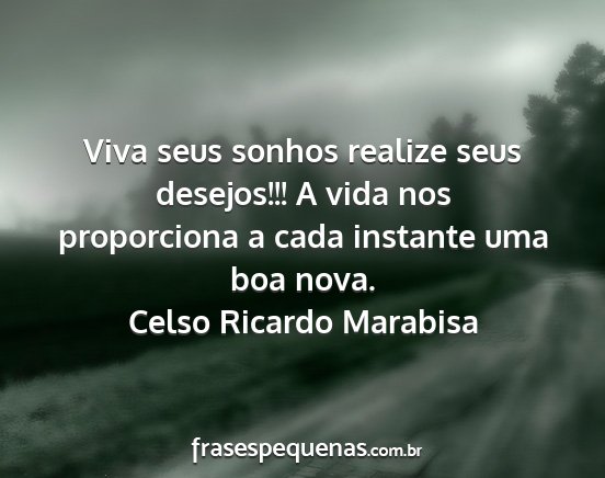 Celso Ricardo Marabisa - Viva seus sonhos realize seus desejos!!! A vida...