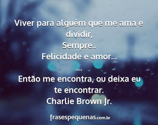 Charlie Brown Jr. - Viver para alguém que me ama e dividir, Sempre.....