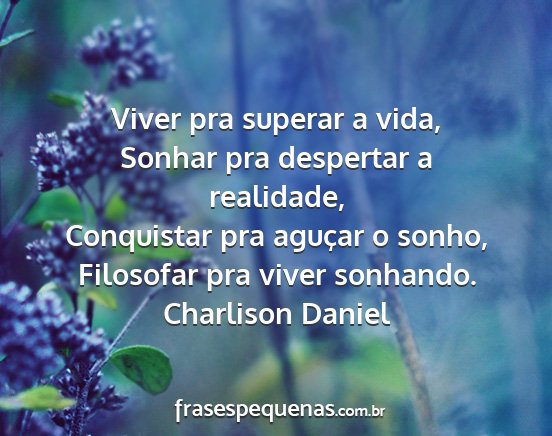 Charlison Daniel - Viver pra superar a vida, Sonhar pra despertar a...