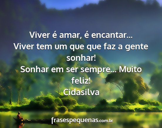 Cidasilva - Viver é amar, é encantar... Viver tem um que...