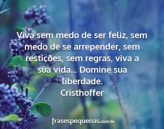 Cristhoffer - Viva sem medo de ser feliz, sem medo de se...