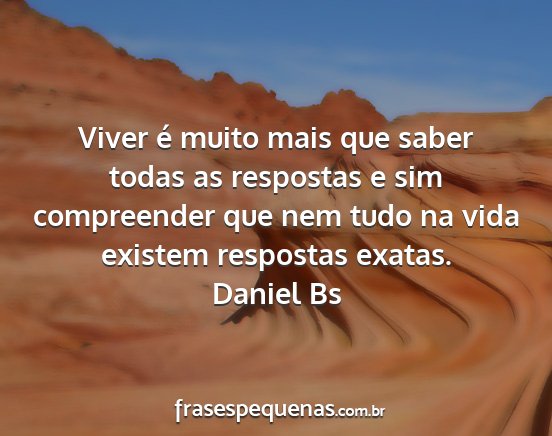 Daniel Bs - Viver é muito mais que saber todas as respostas...