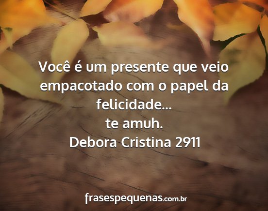 Debora Cristina 2911 - Você é um presente que veio empacotado com o...