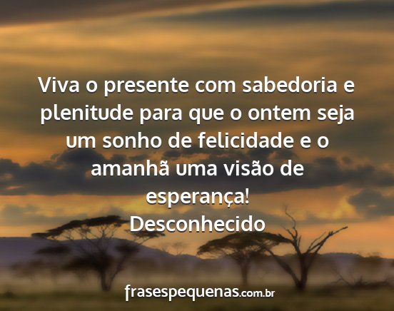 Desconhecido - Viva o presente com sabedoria e plenitude para...