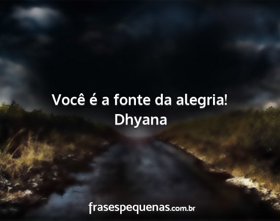 Dhyana - Você é a fonte da alegria!...