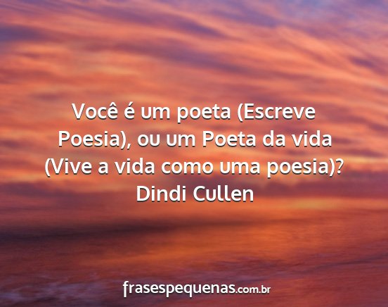 Dindi Cullen - Você é um poeta (Escreve Poesia), ou um Poeta...