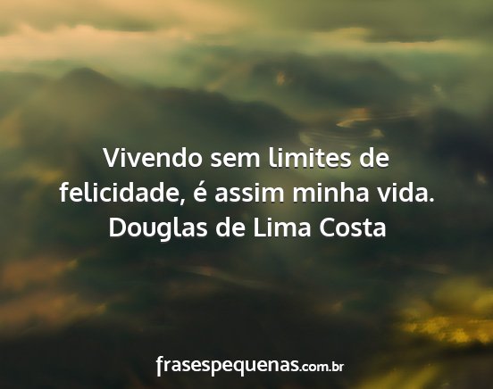 Douglas de Lima Costa - Vivendo sem limites de felicidade, é assim minha...
