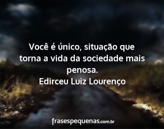 Edirceu Luiz Lourenço - Você é único, situação que torna a vida da...