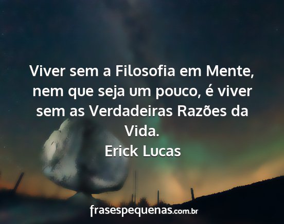 Erick Lucas - Viver sem a Filosofia em Mente, nem que seja um...