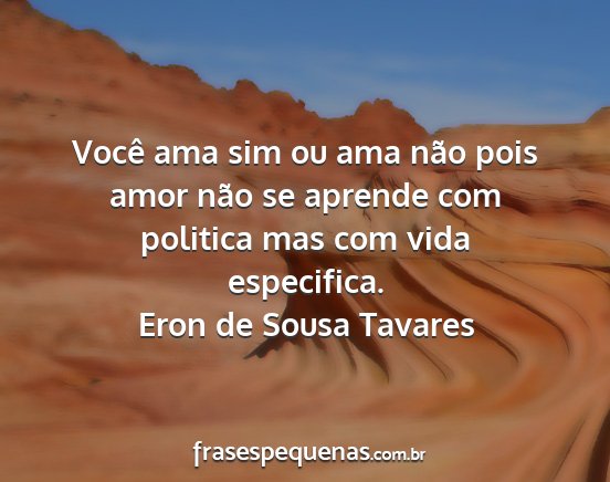 Eron de Sousa Tavares - Você ama sim ou ama não pois amor não se...