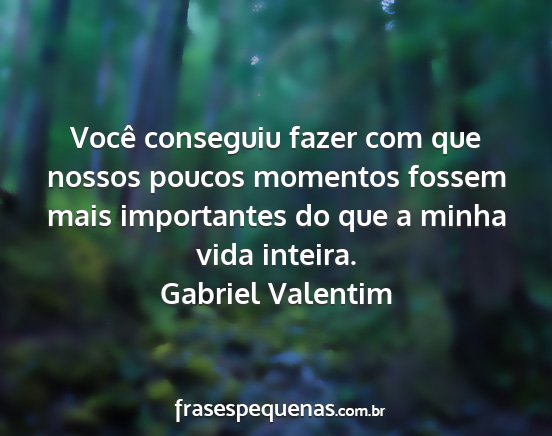 Gabriel Valentim - Você conseguiu fazer com que nossos poucos...