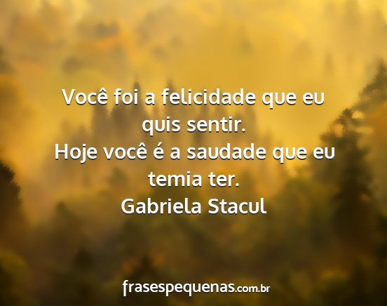 Gabriela Stacul - Você foi a felicidade que eu quis sentir. Hoje...