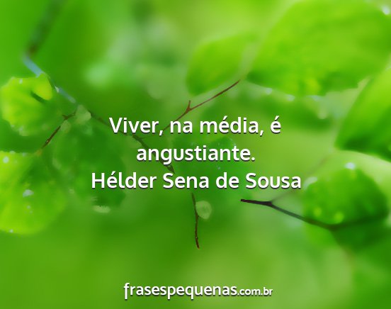 Hélder Sena de Sousa - Viver, na média, é angustiante....