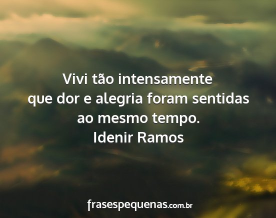 Idenir Ramos - Vivi tão intensamente que dor e alegria foram...