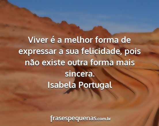 Isabela Portugal - Viver é a melhor forma de expressar a sua...