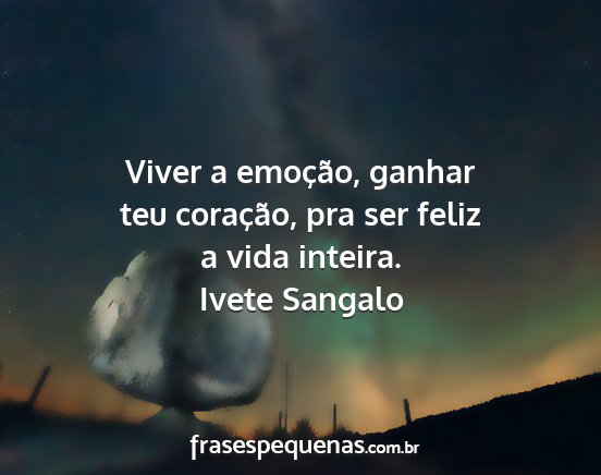 Ivete Sangalo - Viver a emoção, ganhar teu coração, pra ser...