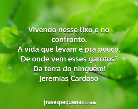 Jeremias Cardoso - Vivendo nesse lixo e no confronto. A vida que...