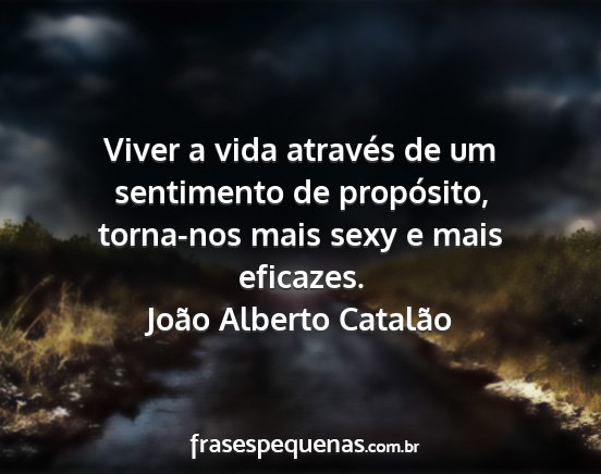 João Alberto Catalão - Viver a vida através de um sentimento de...