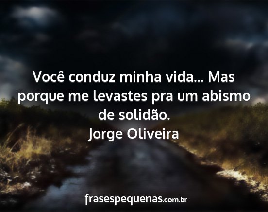 Jorge Oliveira - Você conduz minha vida... Mas porque me levastes...