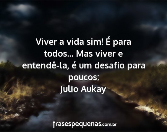 Julio Aukay - Viver a vida sim! É para todos... Mas viver e...