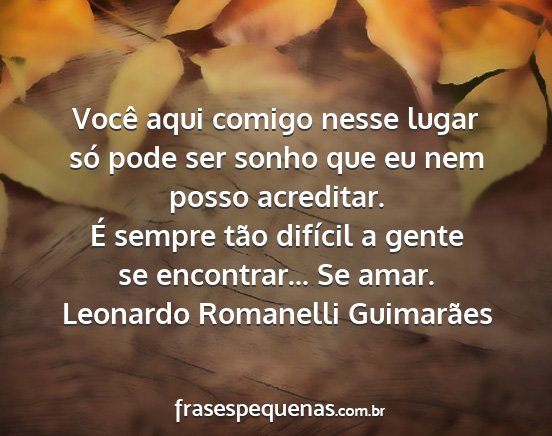 Leonardo Romanelli Guimarães - Você aqui comigo nesse lugar só pode ser sonho...