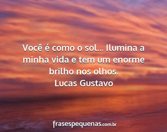 Lucas Gustavo - Você é como o sol... Ilumina a minha vida e tem...