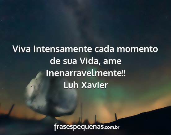 Luh Xavier - Viva Intensamente cada momento de sua Vida, ame...