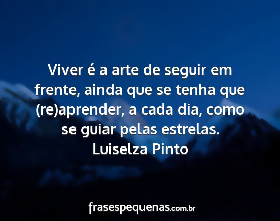 Luiselza Pinto - Viver é a arte de seguir em frente, ainda que se...
